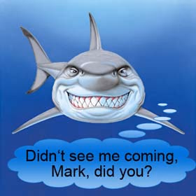 Grinning shark with the caption "Didn't see me coming, Mark, did you?"