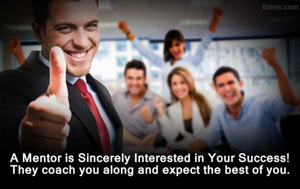 A Mentor is Sincerely Interested in Your Success! They coach you along and expect the best of you.